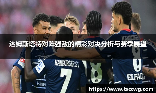 达姆斯塔特对阵强敌的精彩对决分析与赛季展望